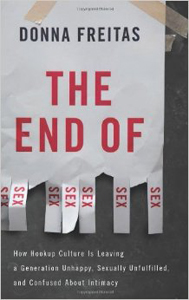 Donna Freitas, The End of Sex: How Hookup Culture is Leaving a Generation Unhappy, Sexually Unfulfilled, and Confused About Intimacy (New York: Basic Books, 2013), 221pp