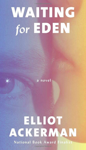 Elliot Ackerman, Waiting for Eden: A Novel (New York: Knopf), 173pp.