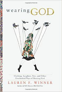 Lauren Winner, Wearing God: Clothing, Laughter, Fire, and Other Overlooked Ways of Meeting God (New York: Harper Collins, 2015), 286pp. 