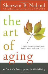 Sherwin B. Nuland, The Art of Aging; A Doctor's Prescription for Well-Being (New York: Random House, 2007), 302pp.